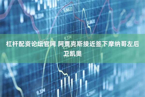 杠杆配资论坛官网 阿贾克斯接近签下摩纳哥左后卫凯奥